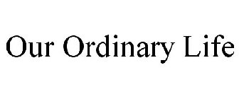 OUR ORDINARY LIFE