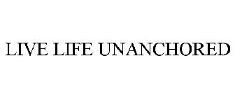 LIVE LIFE UNANCHORED