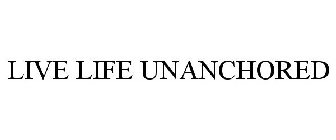 LIVE LIFE UNANCHORED