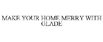 MAKE YOUR HOME MERRY WITH GLADE