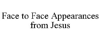 FACE TO FACE APPEARANCES FROM JESUS