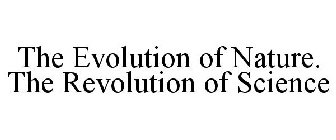 THE EVOLUTION OF NATURE. THE REVOLUTION OF SCIENCE