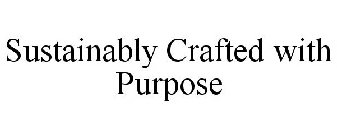 SUSTAINABLY CRAFTED WITH PURPOSE