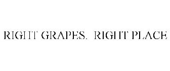 RIGHT GRAPES. RIGHT PLACE.