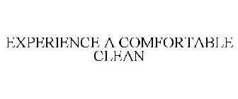 EXPERIENCE A COMFORTABLE CLEAN