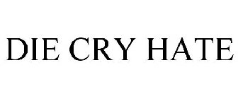 DIE CRY HATE