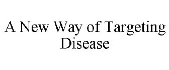 A NEW WAY OF TARGETING DISEASE