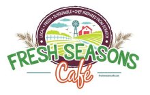 FRESH SEASONS CAFÉ LOCAL FRESH SUSTAINABLE CHEF PREPARED FROM SCRATCH