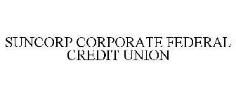 SUNCORP CORPORATE FEDERAL CREDIT UNION