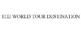 THE WORLD TOUR DESTINATION