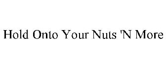 HOLD ONTO YOUR NUTS 'N MORE