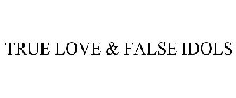 TRUE LOVE & FALSE IDOLS