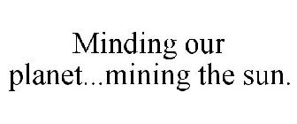 MINDING OUR PLANET...MINING THE SUN.