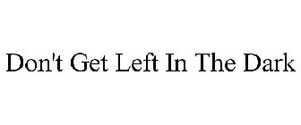 DON'T GET LEFT IN THE DARK