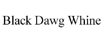BLACK DAWG WHINE