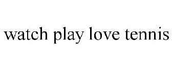 WATCH PLAY LOVE TENNIS