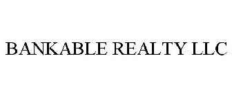 BANKABLE REALTY LLC