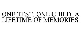 ONE TEST. ONE CHILD. A LIFETIME OF MEMORIES.