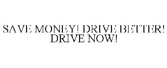 SAVE MONEY! DRIVE BETTER! DRIVE NOW!