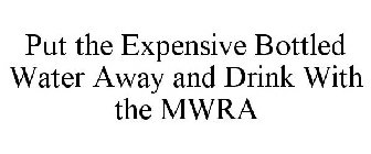 PUT THE EXPENSIVE BOTTLED WATER AWAY AND DRINK WITH THE MWRA