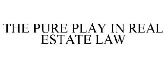 THE PURE PLAY IN REAL ESTATE LAW