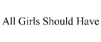 ALL GIRLS SHOULD HAVE