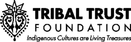 TRIBAL TRUST FOUNDATION INDIGENOUS CULTURES ARE LIVING TREASURES