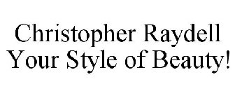 CHRISTOPHER RAYDELL YOUR STYLE OF BEAUTY!