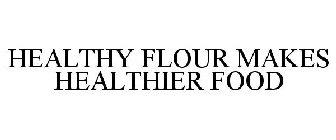 HEALTHY FLOUR MAKES HEALTHIER FOOD