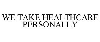 WE TAKE HEALTHCARE PERSONALLY