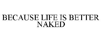 BECAUSE LIFE IS BETTER NAKED