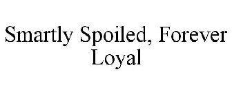 SMARTLY SPOILED, FOREVER LOYAL