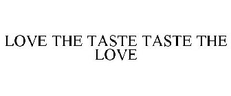 LOVE THE TASTE TASTE THE LOVE