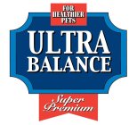 FOR HEALTHIER PETS ULTRA BALANCE SUPER PREMIUM