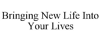 BRINGING NEW LIFE INTO YOUR LIVES