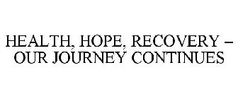 HEALTH, HOPE, RECOVERY - OUR JOURNEY CONTINUES