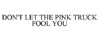 DON'T LET THE PINK TRUCK FOOL YOU