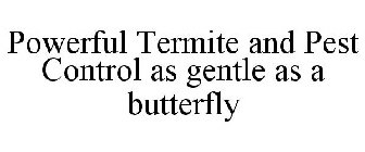 POWERFUL TERMITE AND PEST CONTROL AS GENTLE AS A BUTTERFLY