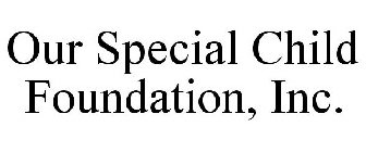 OUR SPECIAL CHILD FOUNDATION, INC.
