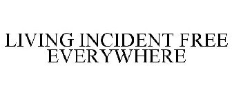 LIVING INCIDENT FREE EVERYWHERE