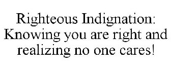 RIGHTEOUS INDIGNATION: KNOWING YOU ARE RIGHT AND REALIZING NO ONE CARES!