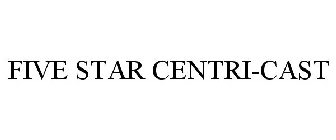 FIVE STAR CENTRI-CAST