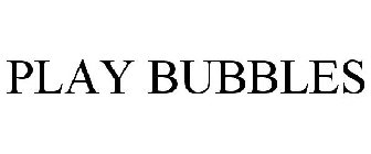 PLAY BUBBLES