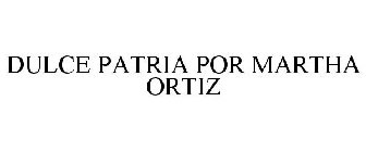 DULCE PATRIA POR MARTHA ORTIZ
