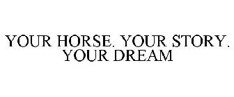 YOUR HORSE. YOUR STORY. YOUR DREAM