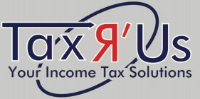 TAX R' US YOUR INCOME TAX SOLUTIONS