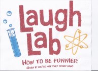 LAUGH LAB HOW TO BE FUNNIER (EVEN IF YOU'RE NOT THAT FUNNY NOW)