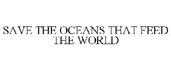 SAVE THE OCEANS THAT FEED THE WORLD