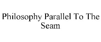 PHILOSOPHY PARALLEL TO THE SEAM