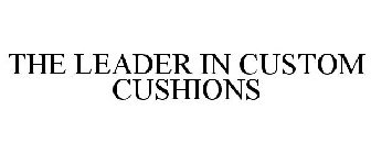 THE LEADER IN CUSTOM CUSHIONS